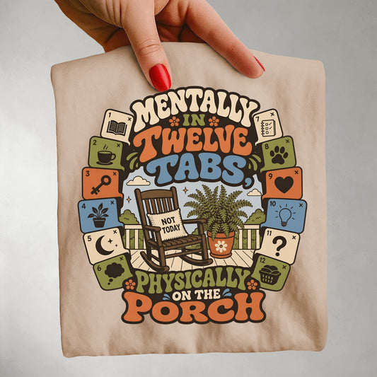 Mentally In Twelve Tabs Physically On The Porch-Comfort Colors T-shirt