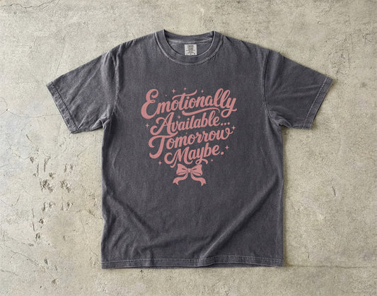 Emotionally Available Tomorrow Maybe -Comfort Colors T-shirt