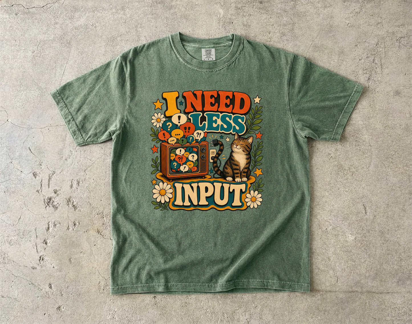 I Need Less Input -Comfort Colors T-shirt