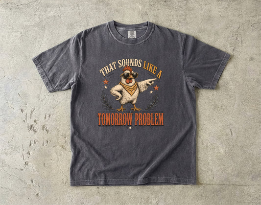 Funny Tomorrow Problem Shirt – Sarcastic Chicken Graphic Tee -Comfort Colors T-shirt