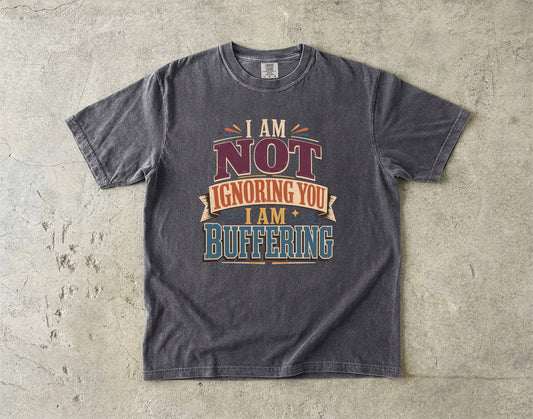 I Am Not Ignoring You I Am Buffering Shirt | Funny ADHD Tee-Comfort Colors T-shirt