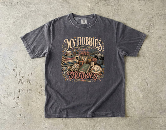My Hobbies Require More Hobbies T-Shirt | Funny Hobby Lover Tee -Comfort Colors T-shirt