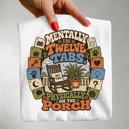 Mentally In Twelve Tabs Physically On The Porch-Comfort Colors T-shirt