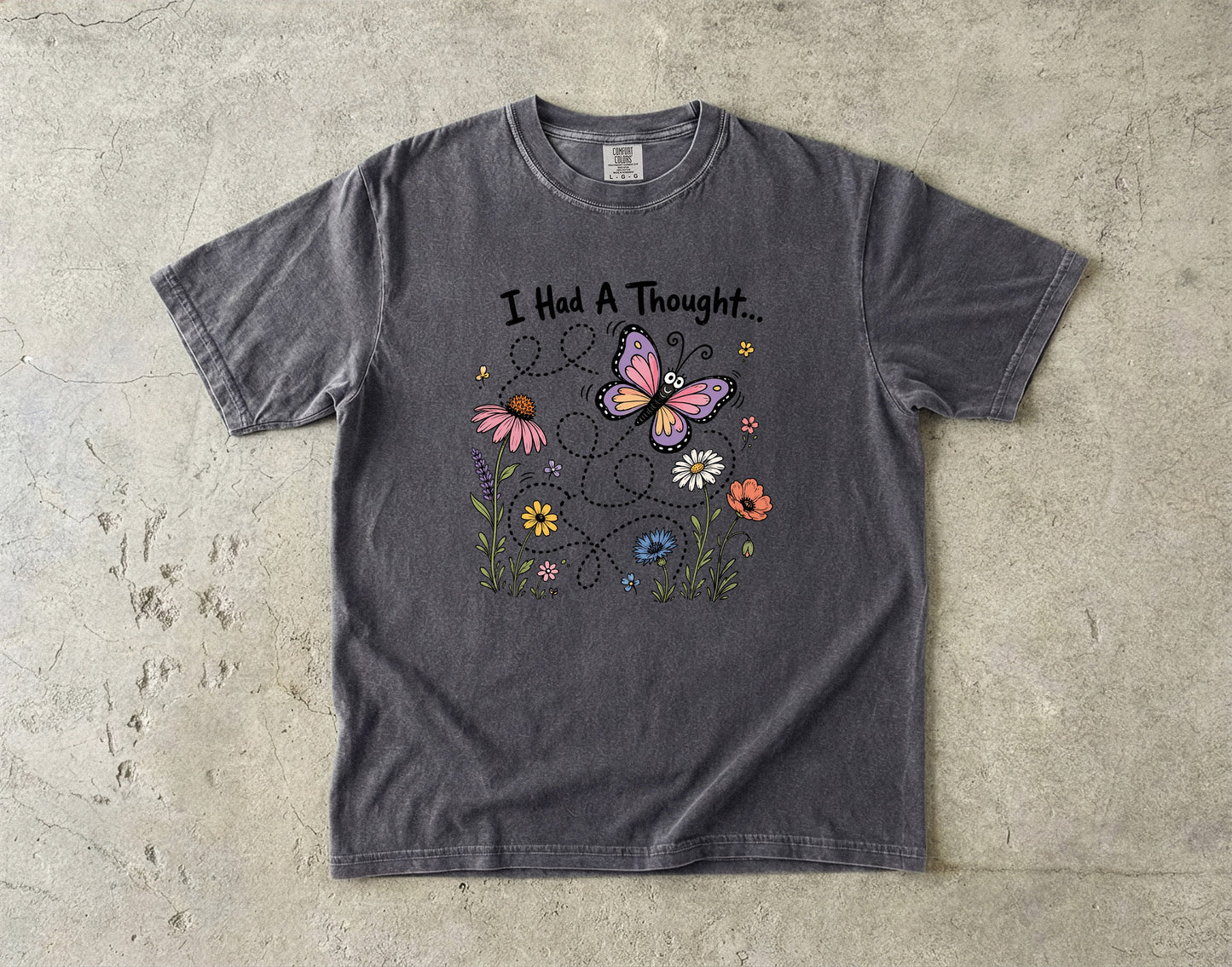 I Had A Thought -Comfort Colors T-shirt