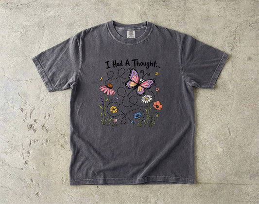 I Had A Thought -Comfort Colors T-shirt