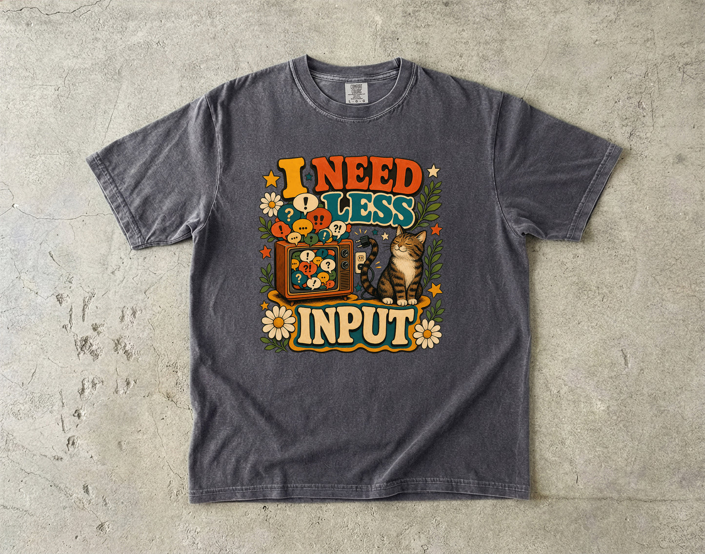 I Need Less Input -Comfort Colors T-shirt