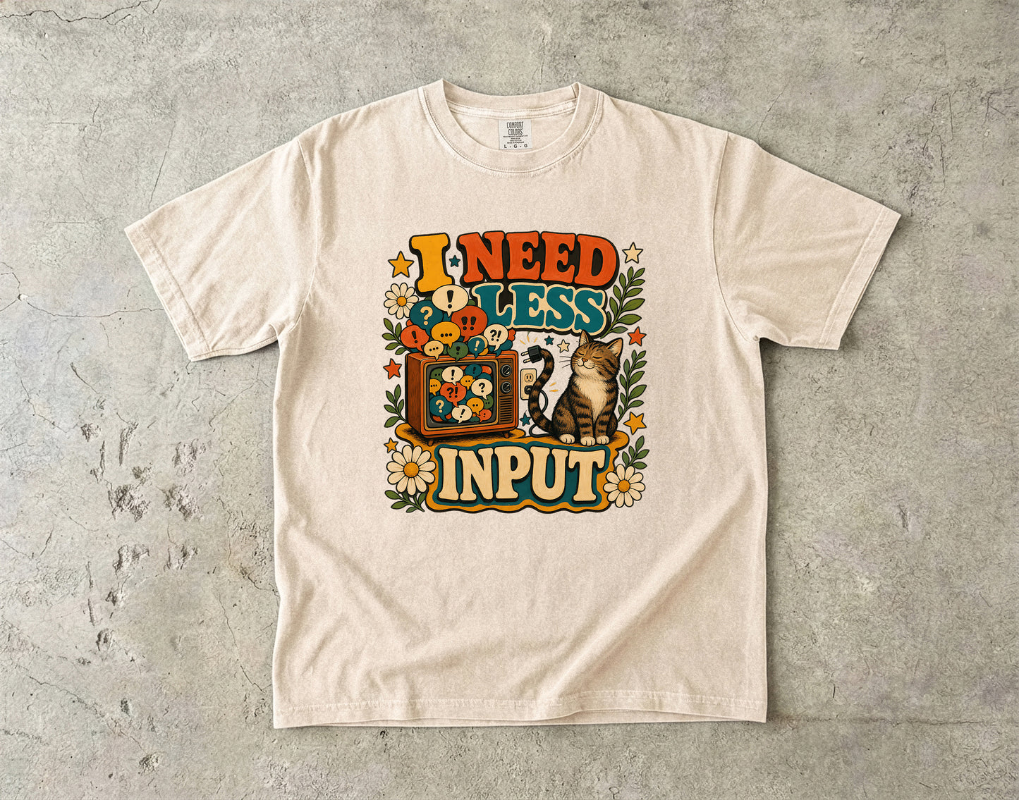 I Need Less Input -Comfort Colors T-shirt