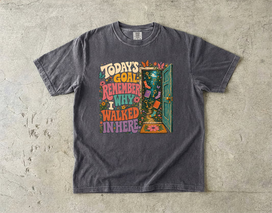 Todays Goal Is Remember Why I Walked In Here-Comfort Colors T-shirt