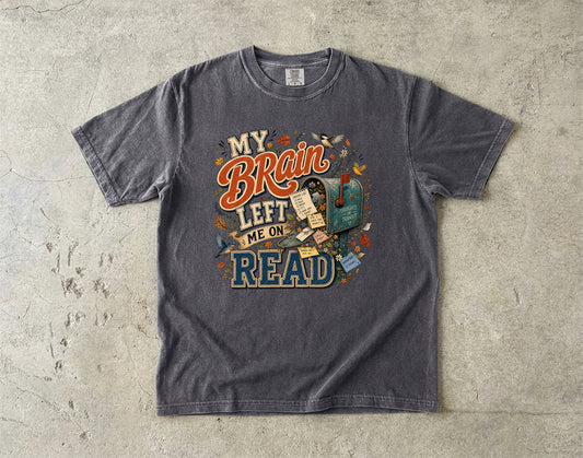 My Brain Left Me On Read -Comfort Colors T-shirt