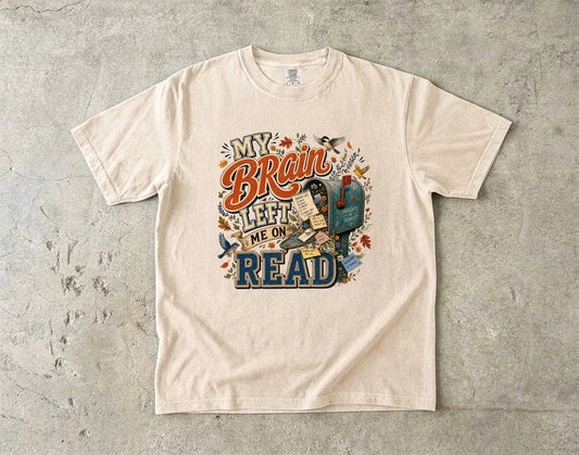 My Brain Left Me On Read -Comfort Colors T-shirt