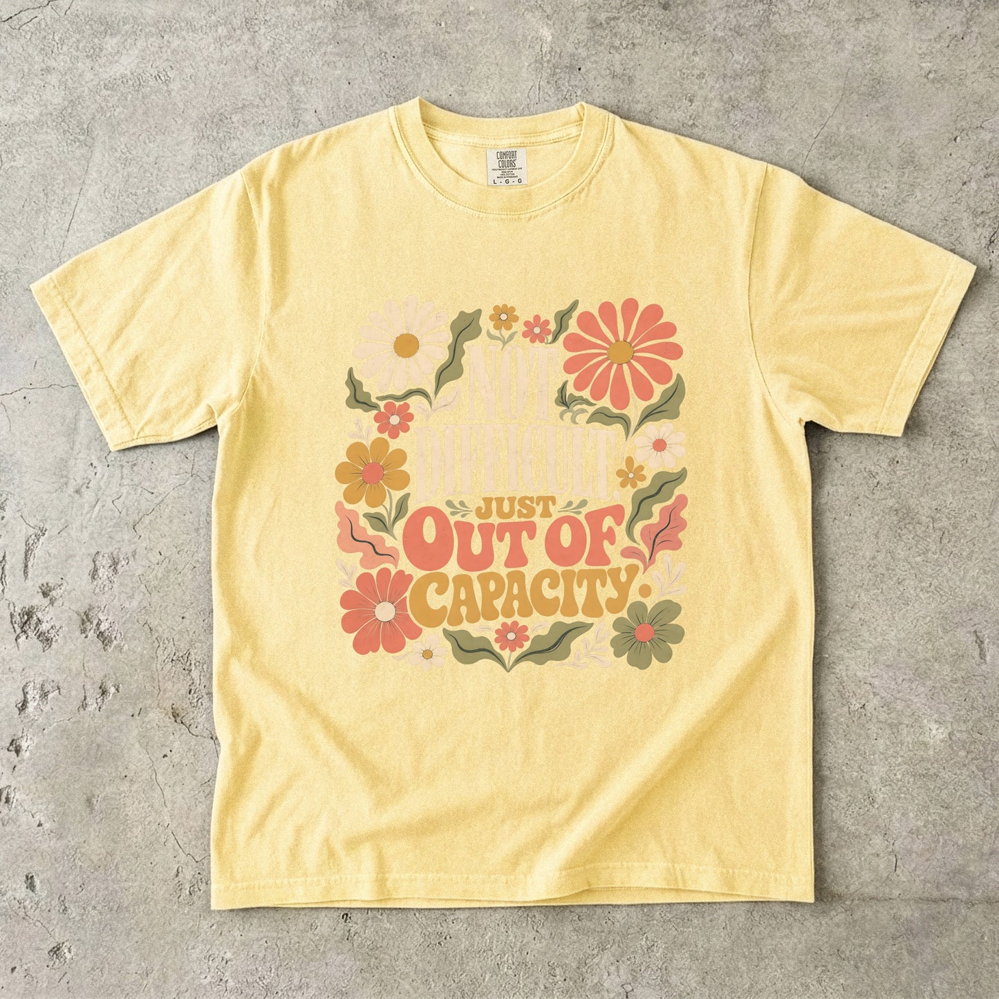 Not Difficult Just Out Of Capacity Tee -Comfort Colors T-shirt