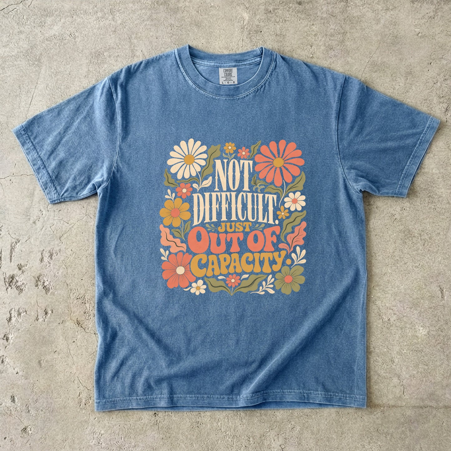 Not Difficult Just Out Of Capacity Tee -Comfort Colors T-shirt