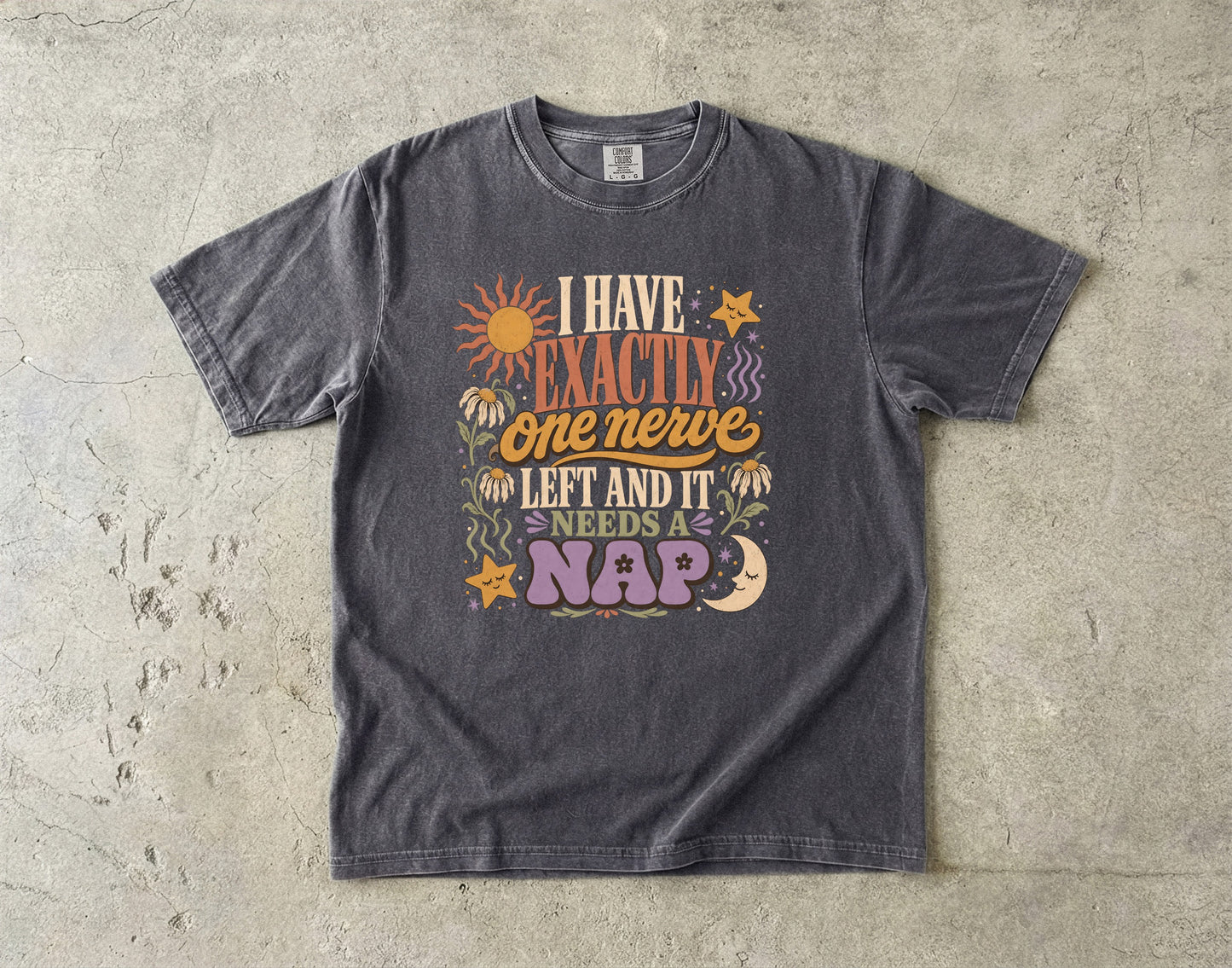 I Have Exactly One Nerve Left Tee -Comfort Colors T-shirt
