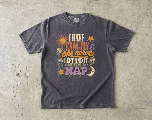 I Have Exactly One Nerve Left Tee -Comfort Colors T-shirt