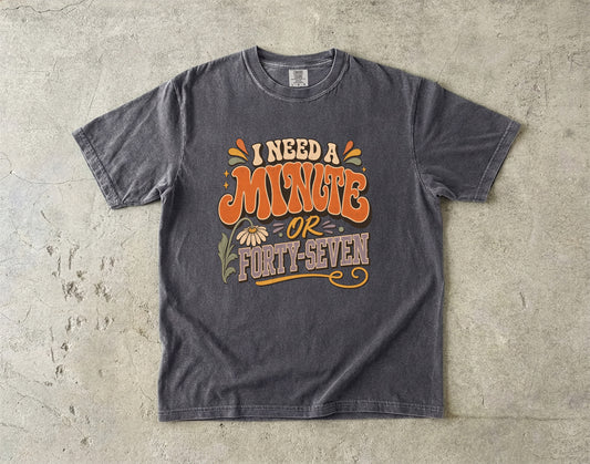 I Need a Minute or Forty-Seven Shirt | Funny Overstimulated Woman Tee -Comfort Colors T-shirt