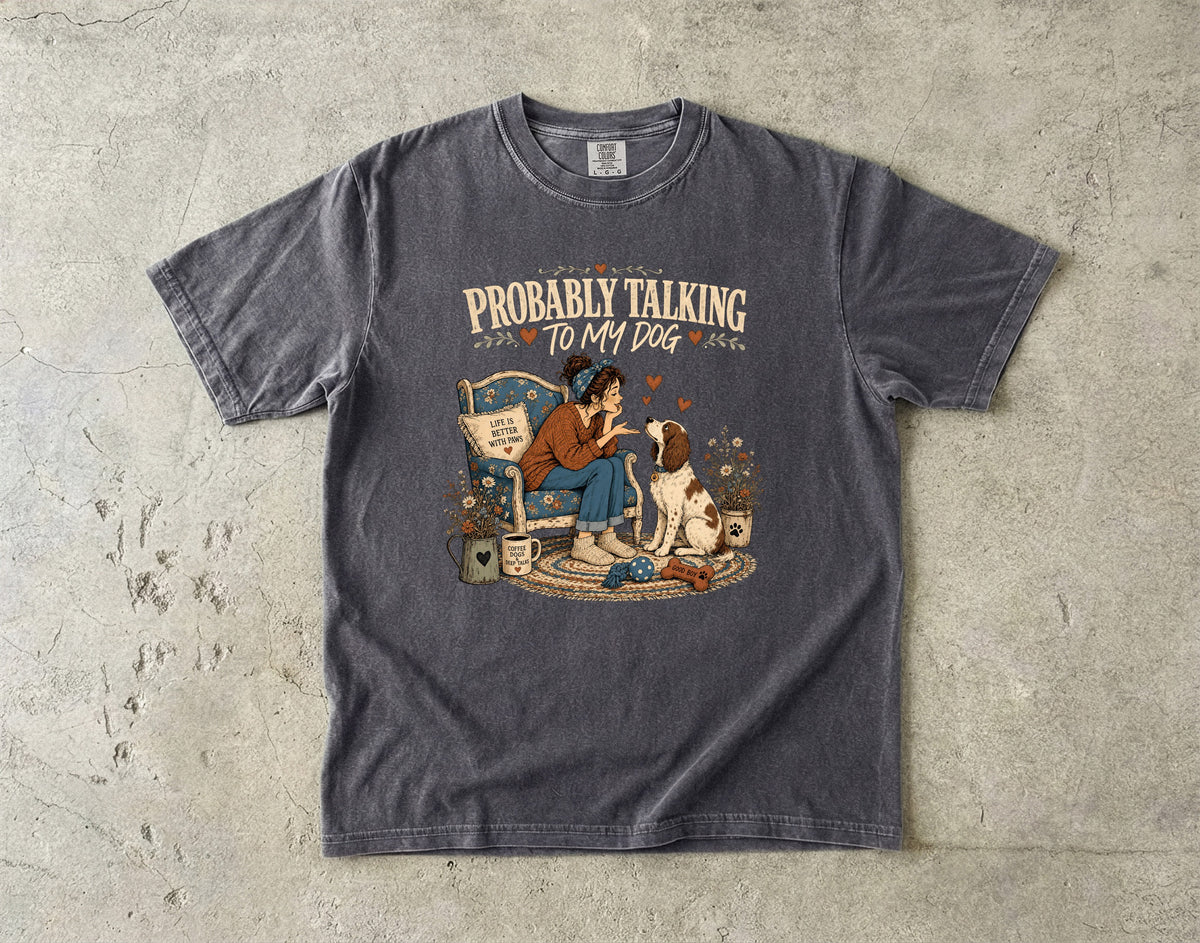 Probably Talking to My Dog T-Shirt | Funny Dog Mom Shirt -Comfort Colors T-shirt