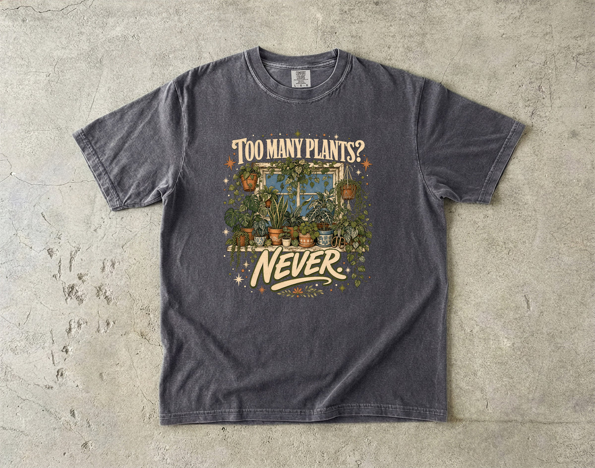 Too Many Plants Never T-Shirt | Funny Plant Mom Graphic Tee