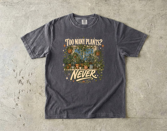 Too Many Plants Never T-Shirt | Funny Plant Mom Graphic Tee