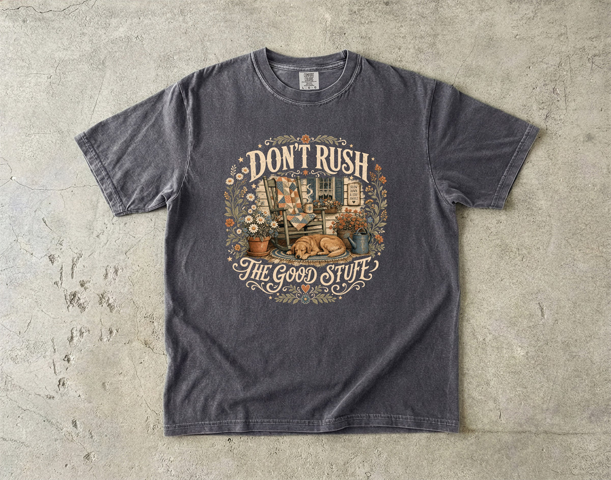Don't Rush the Good Stuff T-Shirt | Slow Living Graphic Tee