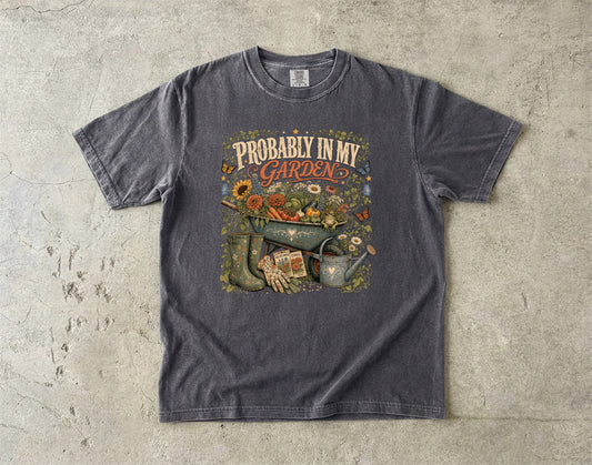 Probably in My Garden T-Shirt | Funny Gardener Graphic Tee