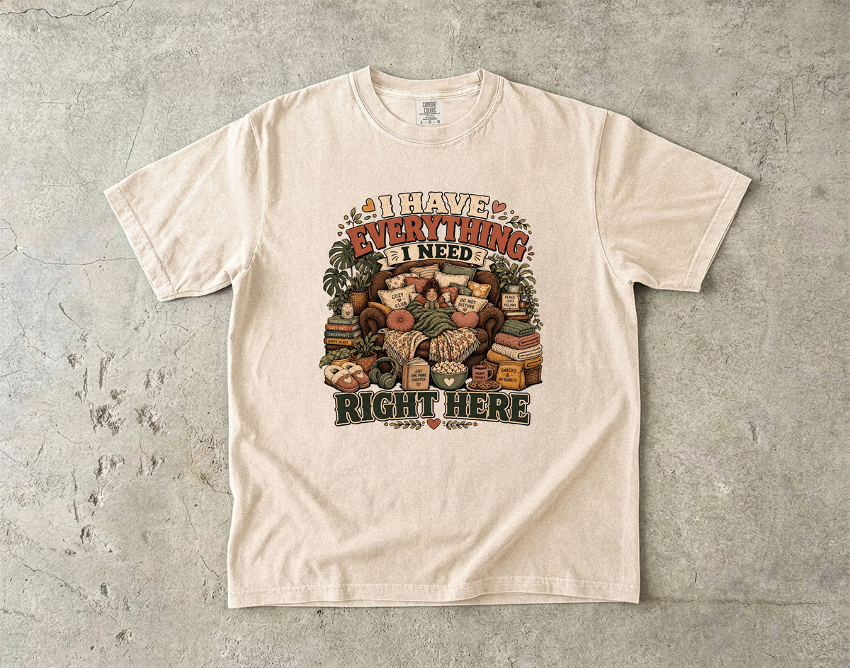 I Have Everything I Need Right Here Shirt | Cozy Homebody Gift