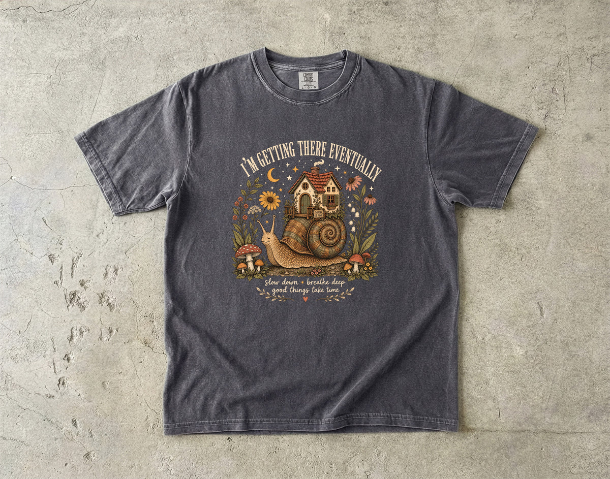 I'm Getting There Eventually Shirt | Funny Slow Living Gift
