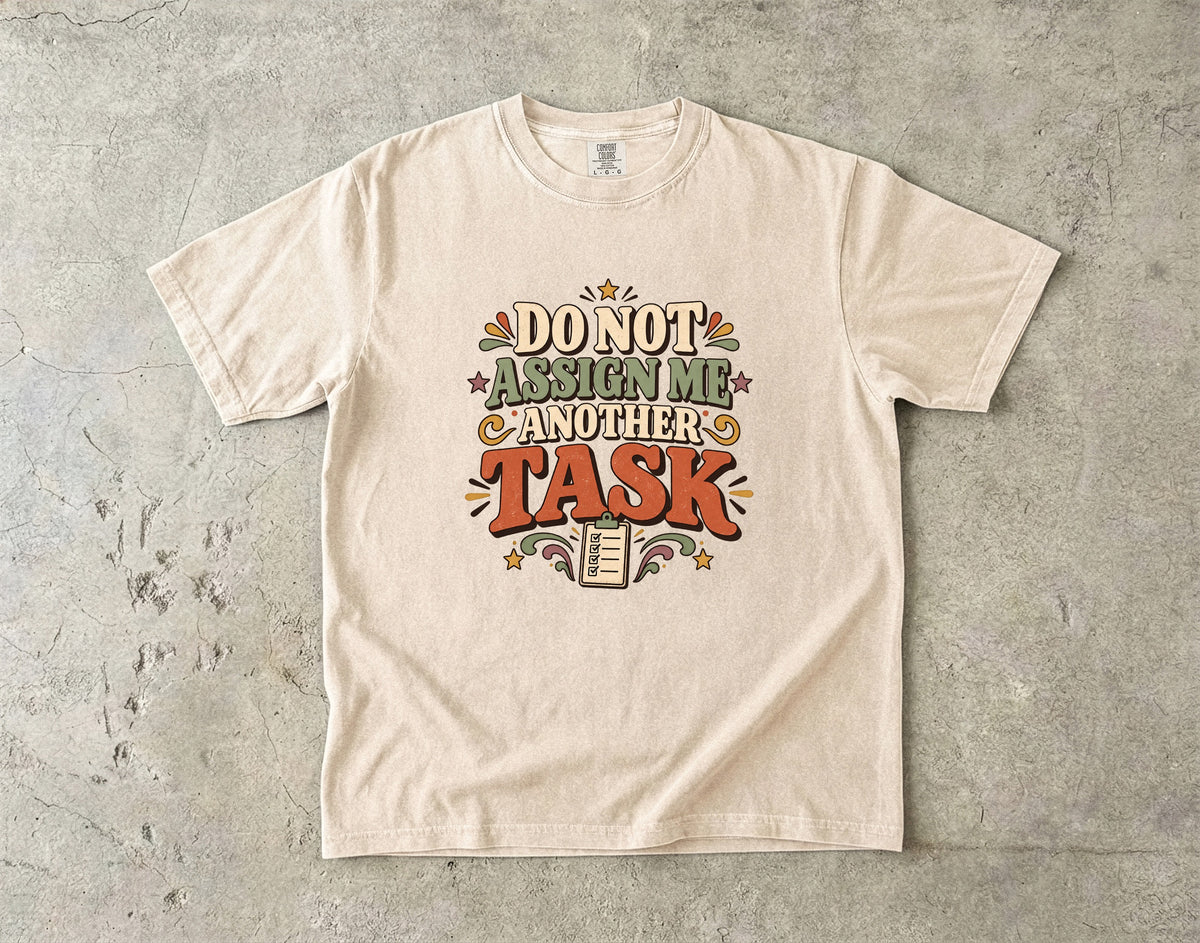 Do Not Assign Me Another Task Shirt | Funny Overwhelmed Tee
