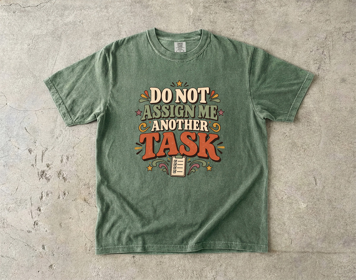 Do Not Assign Me Another Task Shirt | Funny Overwhelmed Tee