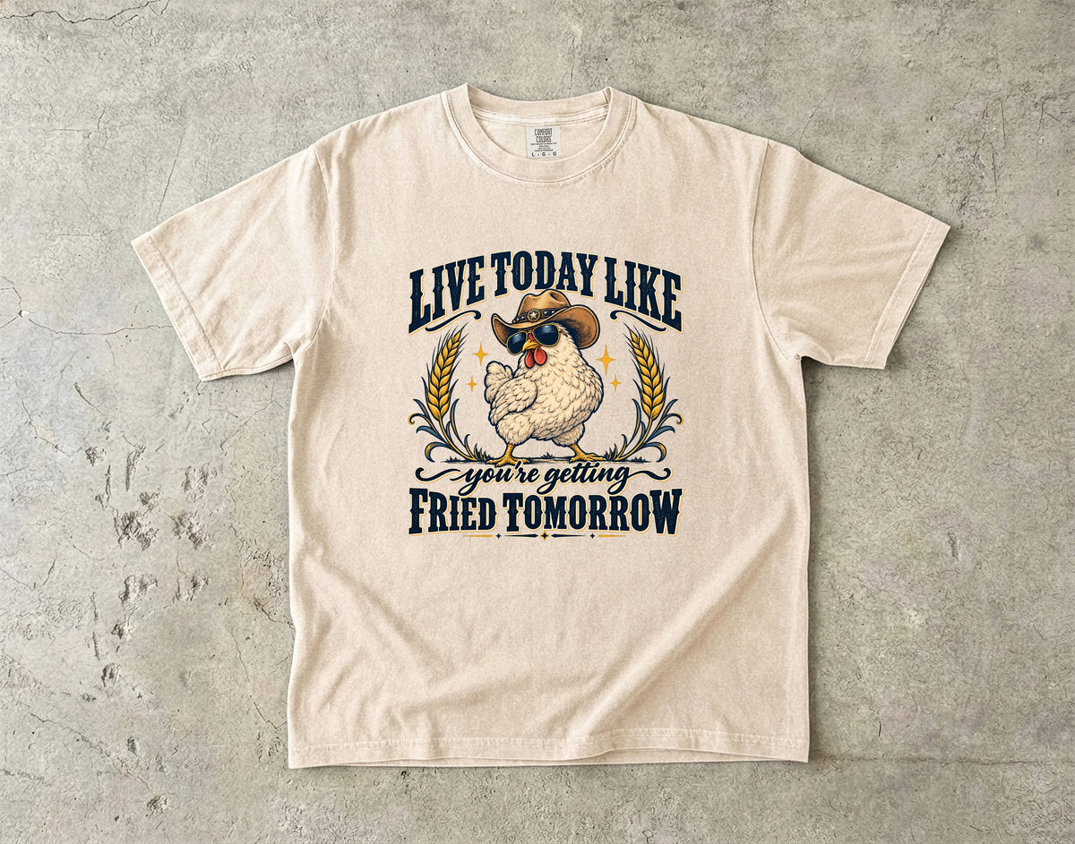 Live Today Like You're Getting Fried Tomorrow Shirt | Funny Chicken Tee