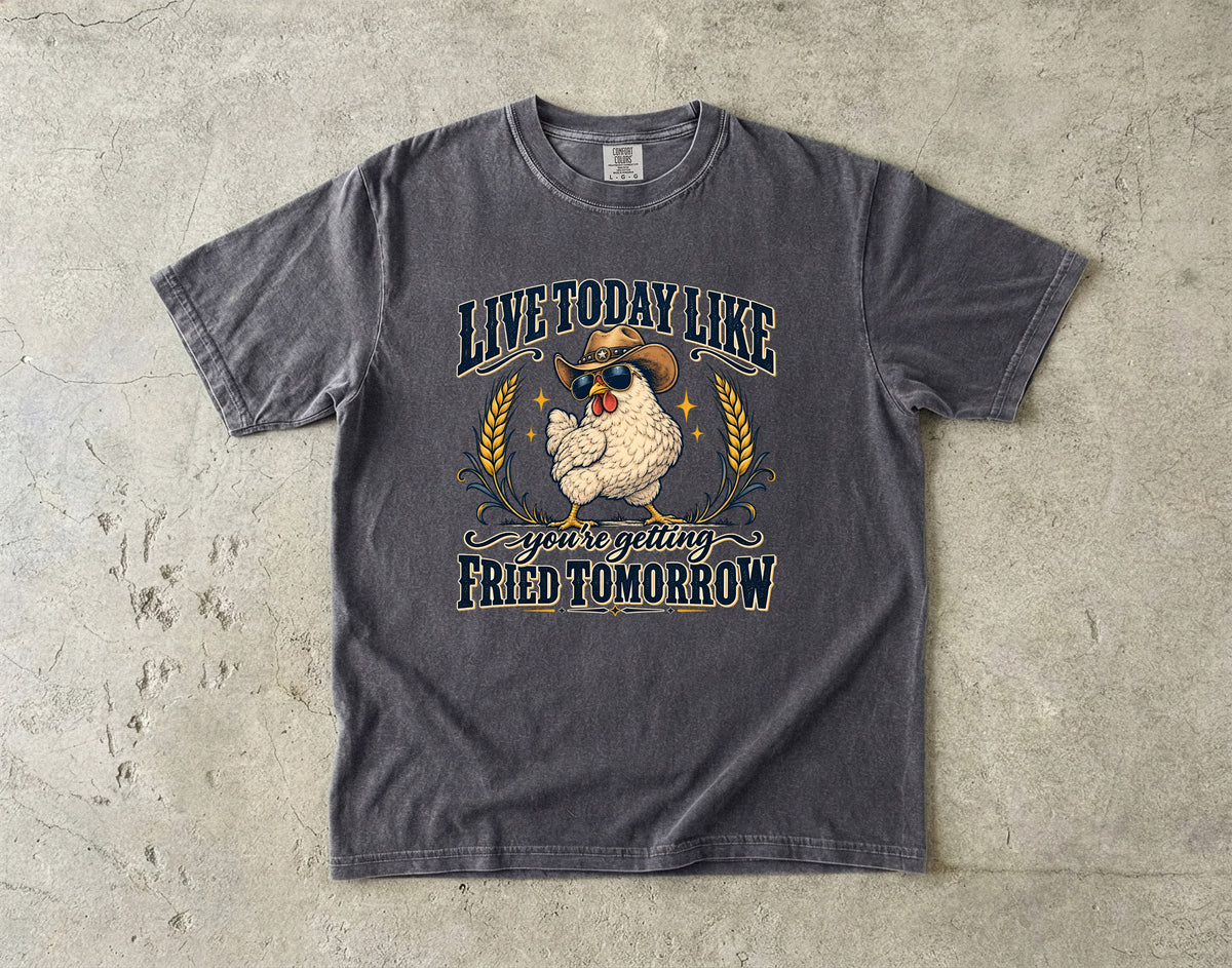 Live Today Like You're Getting Fried Tomorrow Shirt | Funny Chicken Tee