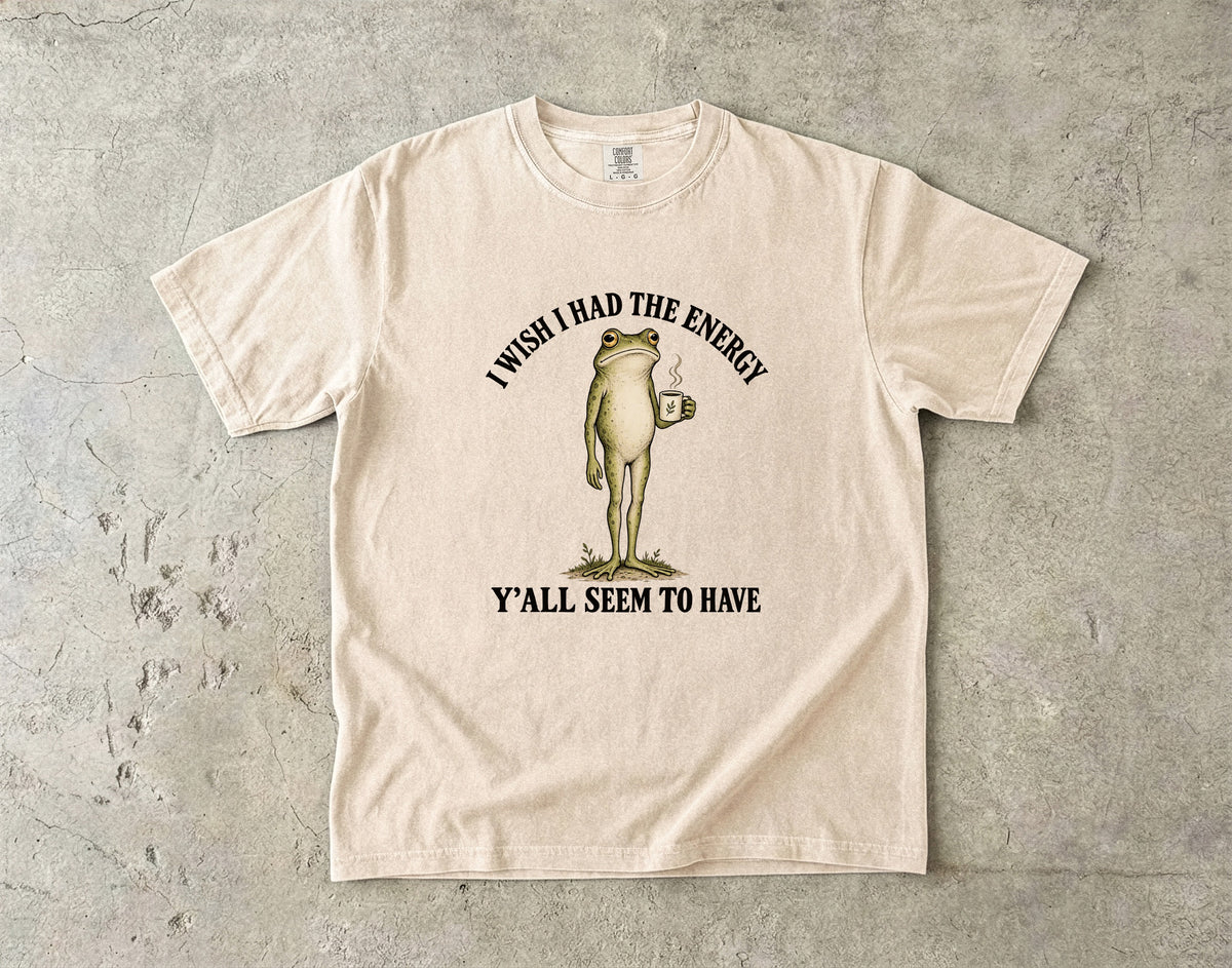 I Wish I Had the Energy Y'all Seem to Have Shirt | Funny Frog Tee